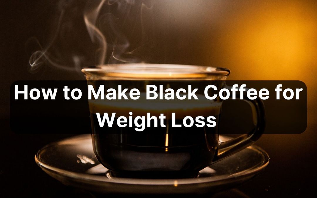 Easy Recipe to Make Black Coffee for Weight Loss